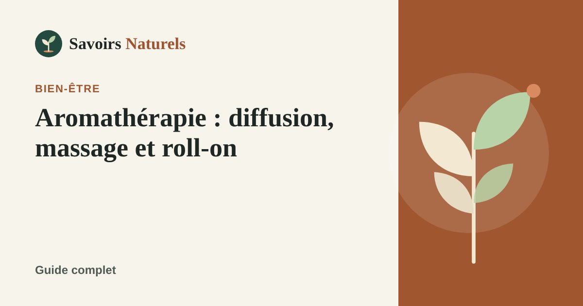 Aromathérapie : diffusion, massage, roll-on, comment utiliser les huiles essentielles — illustration Savoirs Naturels