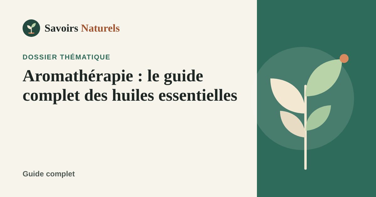 Aromathérapie : le guide complet des huiles essentielles — dossier Savoirs Naturels