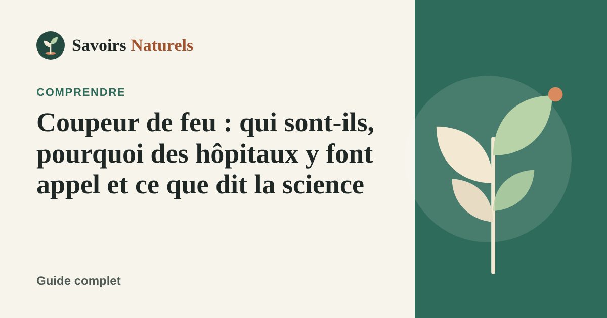 Coupeur de feu : qui sont-ils, pourquoi des hôpitaux y font appel et ce que dit la science — illustration Savoirs Naturels
