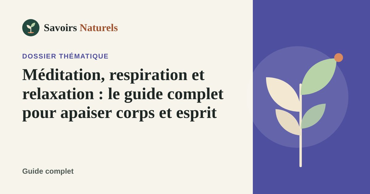 Méditation, respiration et relaxation : le guide complet pour apaiser corps et esprit — dossier Savoirs Naturels
