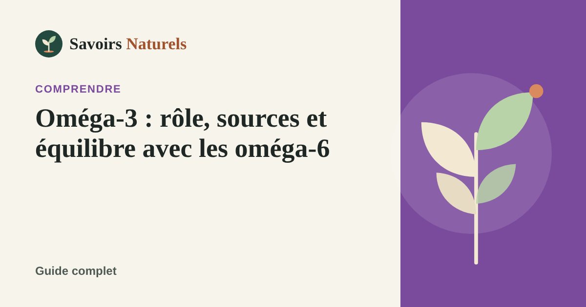 Oméga-3 : rôle, sources alimentaires et équilibre avec les oméga-6 — illustration Savoirs Naturels
