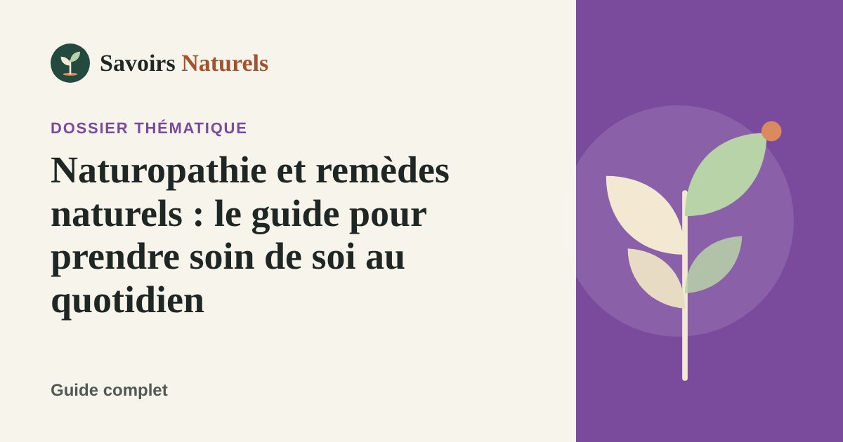 Naturopathie et remèdes naturels : le guide pour prendre soin de soi au quotidien — dossier Savoirs Naturels