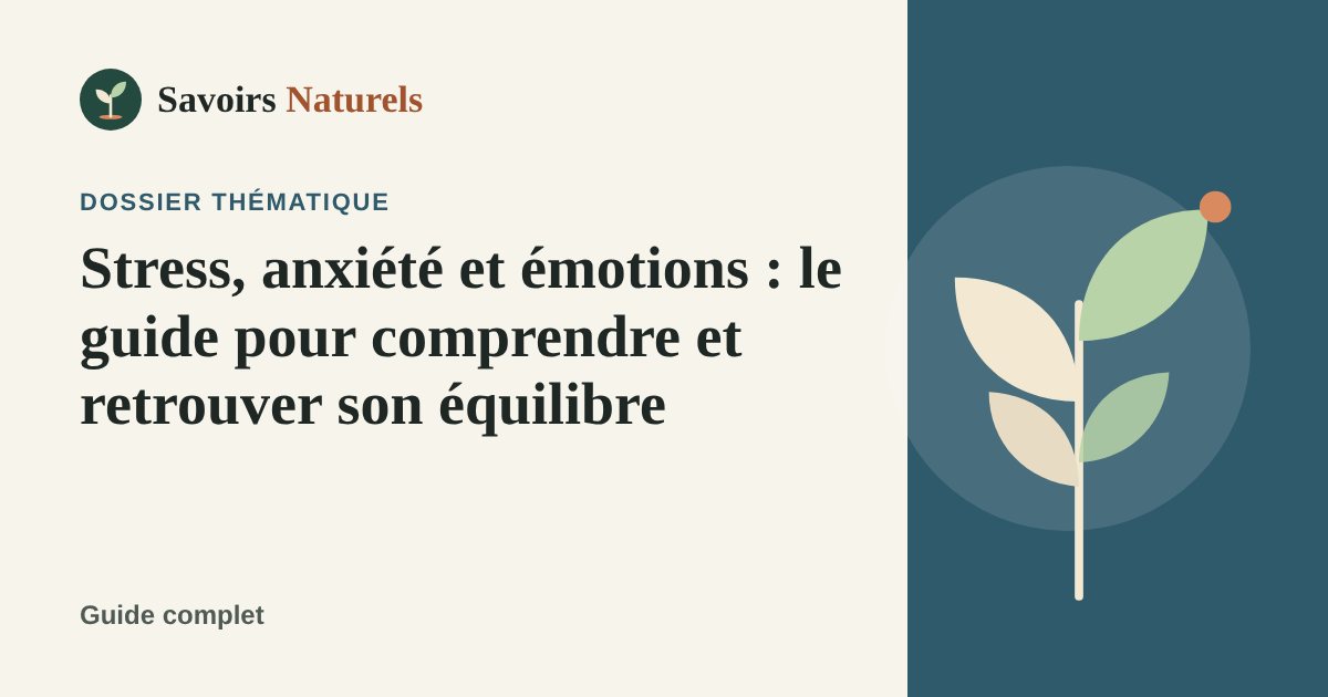 Stress, anxiété et émotions : le guide pour comprendre et retrouver son équilibre — dossier Savoirs Naturels
