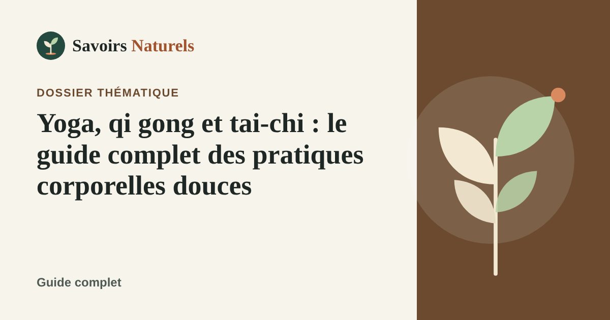 Yoga, qi gong et tai-chi : le guide complet des pratiques corporelles douces — dossier Savoirs Naturels